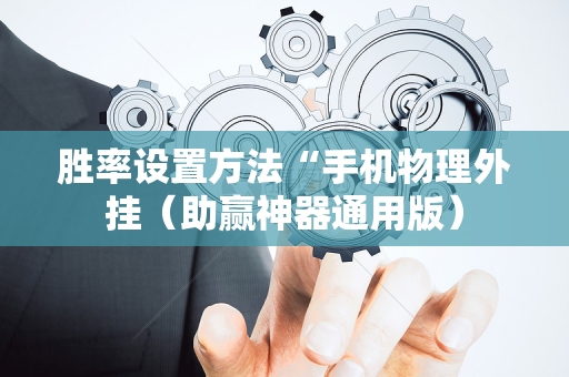 胜率设置方法“手机物理外挂（助赢神器通用版）