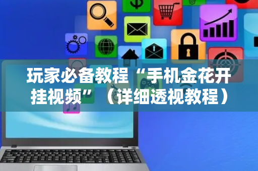 玩家必备教程“手机金花开挂视频”（详细透视教程）-哔哩哔哩