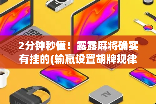 2分钟秒懂！露露麻将确实有挂的(输赢设置胡牌规律)