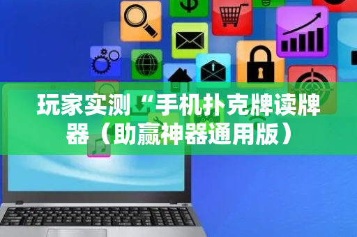 玩家实测“手机扑克牌读牌器（助赢神器通用版）