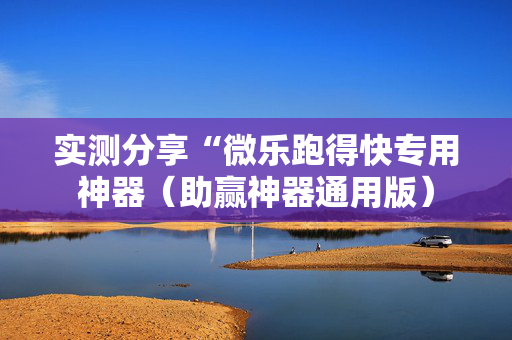 实测分享“微乐跑得快专用神器（助赢神器通用版）