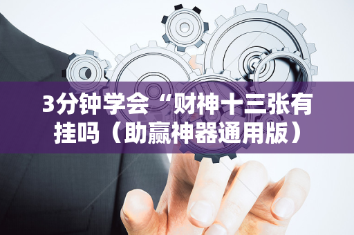 3分钟学会“财神十三张有挂吗（助赢神器通用版）