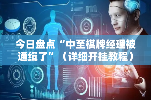 今日盘点“中至棋牌经理被通缉了”（详细开挂教程）-哔哩哔哩