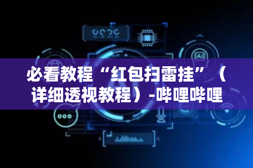必看教程“红包扫雷挂”（详细透视教程）-哔哩哔哩