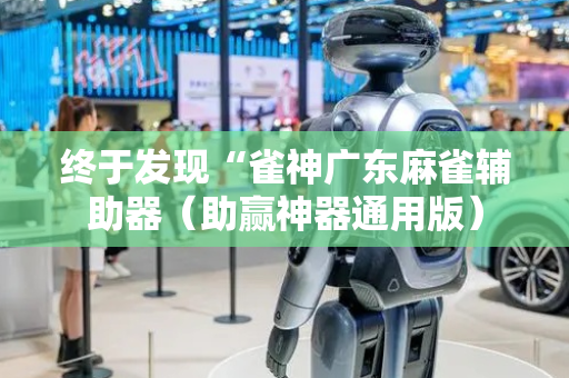 终于发现“雀神广东麻雀辅助器（助赢神器通用版）