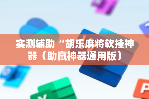 实测辅助“胡乐麻将软挂神器（助赢神器通用版）
