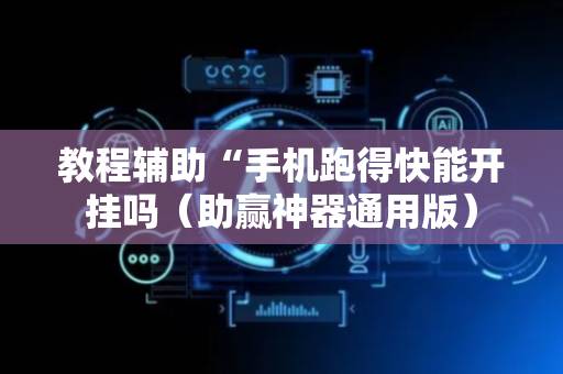 教程辅助“手机跑得快能开挂吗（助赢神器通用版）