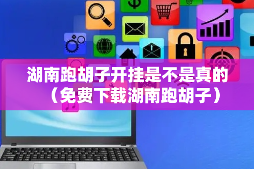 湖南跑胡子开挂是不是真的（免费下载湖南跑胡子）
