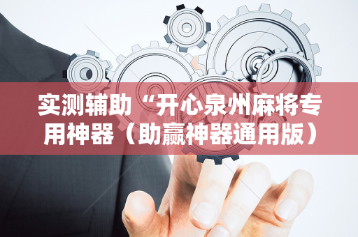 实测辅助“开心泉州麻将专用神器（助赢神器通用版）
