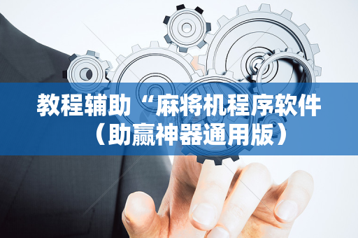 教程辅助“麻将机程序软件（助赢神器通用版）