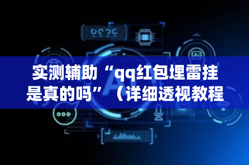实测辅助“qq红包埋雷挂是真的吗”（详细透视教程）-哔哩哔哩