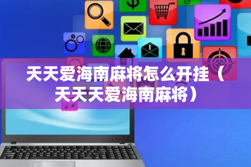天天爱海南麻将怎么开挂（天天天爱海南麻将）