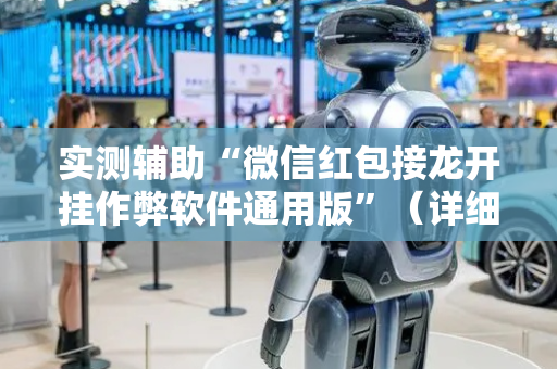 实测辅助“微信红包接龙开挂作弊软件通用版”（详细透视教程）-哔哩哔哩