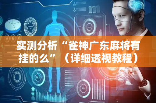 实测分析“雀神广东麻将有挂的么”（详细透视教程）-哔哩哔哩