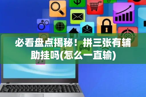 必看盘点揭秘！拼三张有辅助挂吗(怎么一直输)