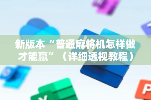 新版本“普通麻将机怎样做才能赢”（详细透视教程）-哔哩哔哩
