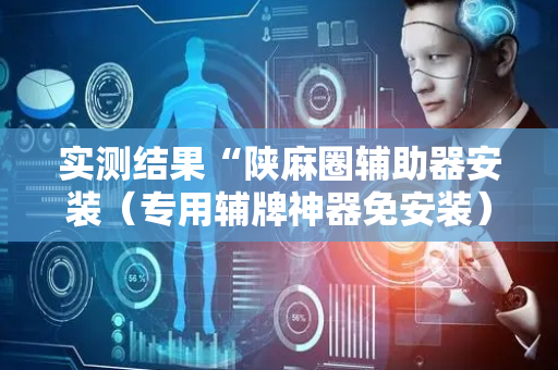 实测结果“陕麻圈辅助器安装（专用辅牌神器免安装）
