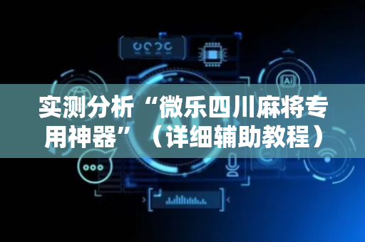 实测分析“微乐四川麻将专用神器”（详细辅助教程）-哔哩哔哩