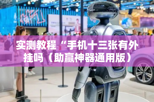 实测教程“手机十三张有外挂吗（助赢神器通用版）