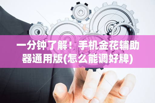 一分钟了解！手机金花辅助器通用版(怎么能调好牌)