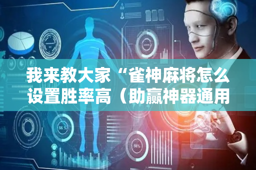 我来教大家“雀神麻将怎么设置胜率高（助赢神器通用版）