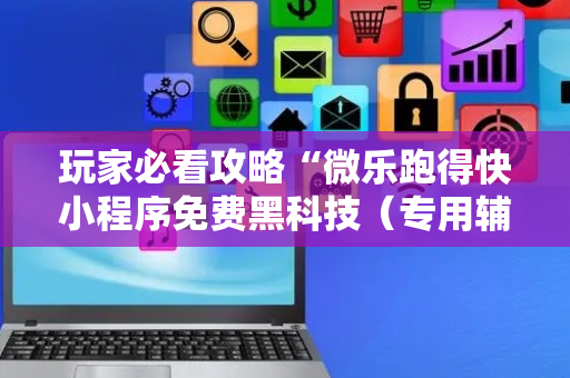 玩家必看攻略“微乐跑得快小程序免费黑科技（专用辅牌神器免安装）
