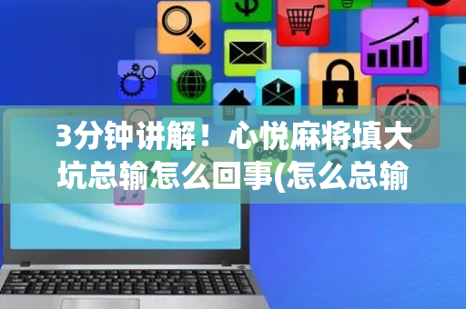 3分钟讲解！心悦麻将填大坑总输怎么回事(怎么总输有什么猫腻)