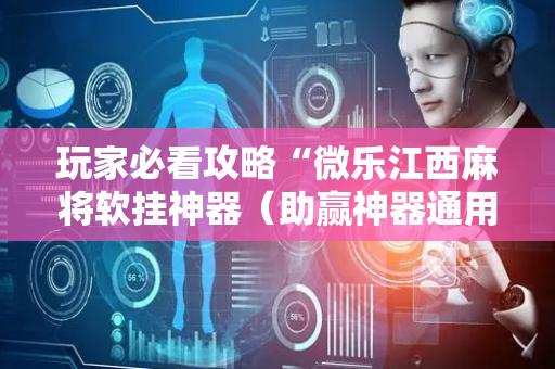 玩家必看攻略“微乐江西麻将软挂神器（助赢神器通用版）