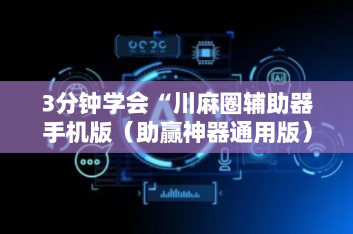 3分钟学会“川麻圈辅助器手机版（助赢神器通用版）