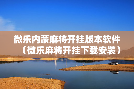 微乐内蒙麻将开挂版本软件（微乐麻将开挂下载安装）