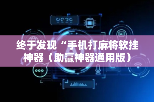 终于发现“手机打麻将软挂神器（助赢神器通用版）