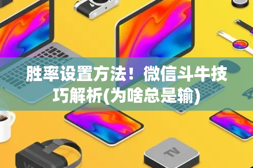 胜率设置方法！微信斗牛技巧解析(为啥总是输)
