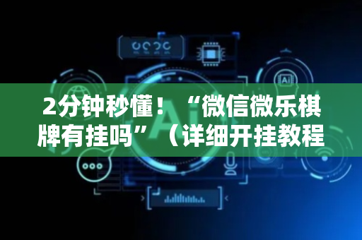 2分钟秒懂！“微信微乐棋牌有挂吗”（详细开挂教程）-哔哩哔哩