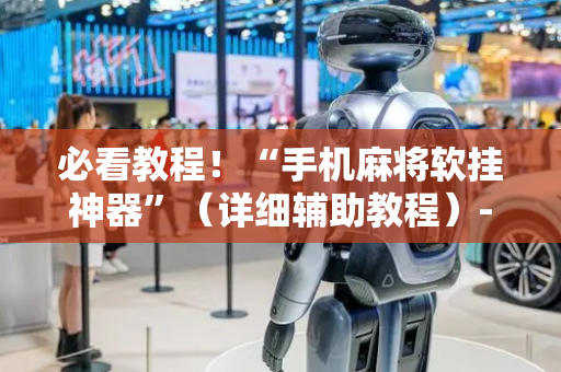 必看教程！“手机麻将软挂神器”（详细辅助教程）-哔哩哔哩