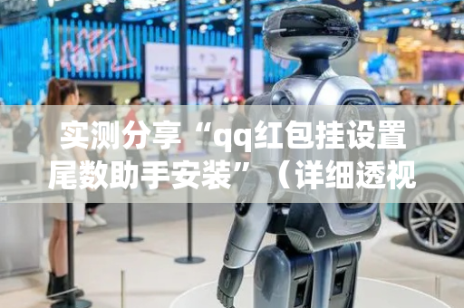 实测分享“qq红包挂设置尾数助手安装”（详细透视教程）-哔哩哔哩