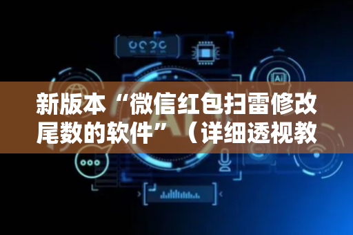 新版本“微信红包扫雷修改尾数的软件”（详细透视教程）-哔哩哔哩
