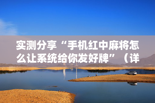 实测分享“手机红中麻将怎么让系统给你发好牌”（详细透视教程）-哔哩哔哩