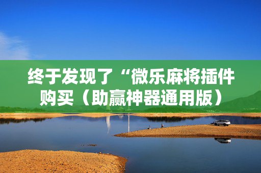 终于发现了“微乐麻将插件购买（助赢神器通用版）