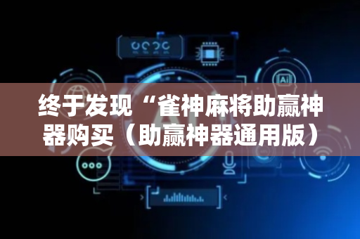 终于发现“雀神麻将助赢神器购买（助赢神器通用版）