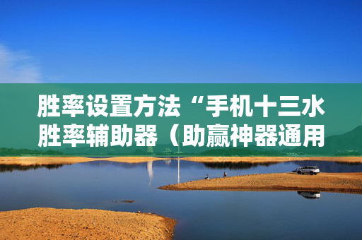 胜率设置方法“手机十三水胜率辅助器（助赢神器通用版）