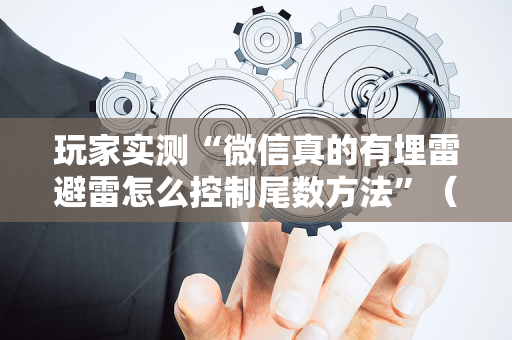 玩家实测“微信真的有埋雷避雷怎么控制尾数方法”（详细透视教程）-哔哩哔哩