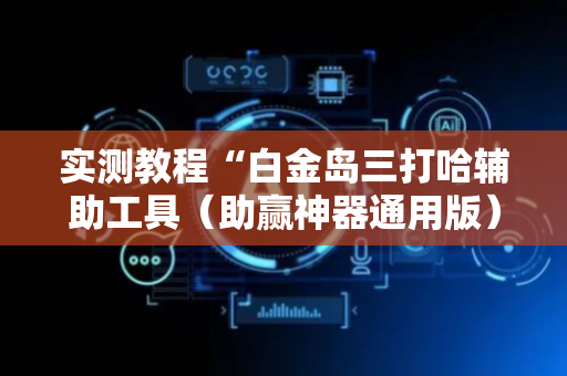 实测教程“白金岛三打哈辅助工具（助赢神器通用版）