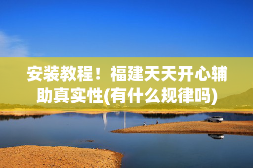 安装教程！福建天天开心辅助真实性(有什么规律吗)
