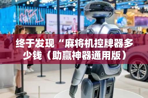 终于发现“麻将机控牌器多少钱（助赢神器通用版）