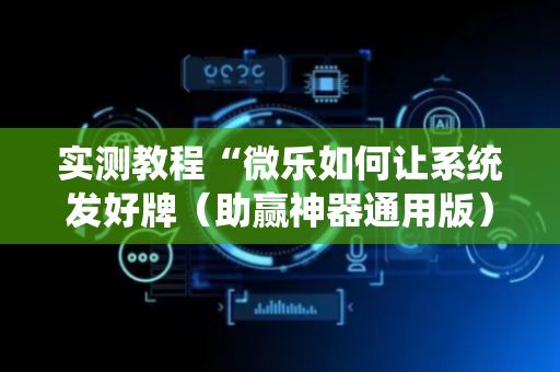 实测教程“微乐如何让系统发好牌（助赢神器通用版）