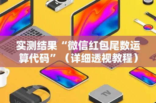 实测结果“微信红包尾数运算代码”（详细透视教程）-哔哩哔哩