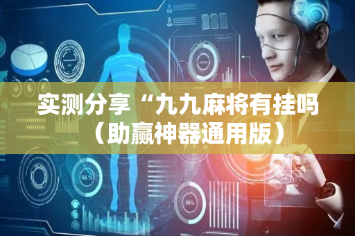 实测分享“九九麻将有挂吗（助赢神器通用版）