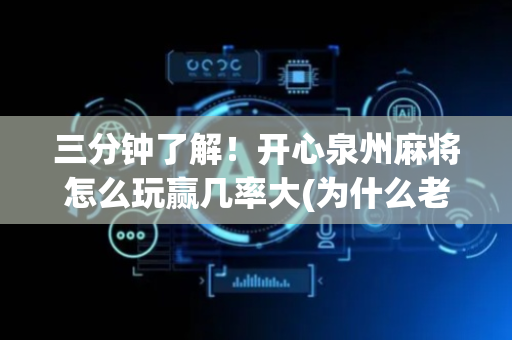 三分钟了解！开心泉州麻将怎么玩赢几率大(为什么老输)