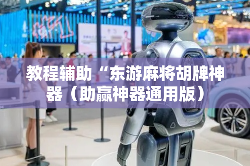 教程辅助“东游麻将胡牌神器（助赢神器通用版）