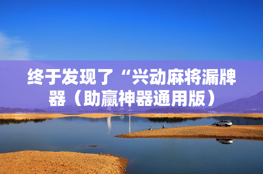 终于发现了“兴动麻将漏牌器（助赢神器通用版）